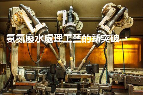 氨氮廢水處理工藝的新突破，你明白嗎？